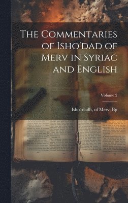 The Commentaries of Isho'dad of Merv in Syriac and English; Volume 2 1