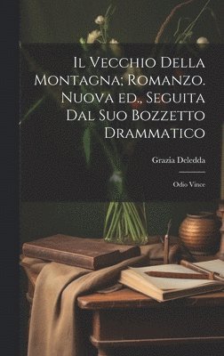 Grazia Deledda - vecchio della montagna; romanzo. Nuova ed., seguita dal suo bozzetto drammatico, Inbunden
