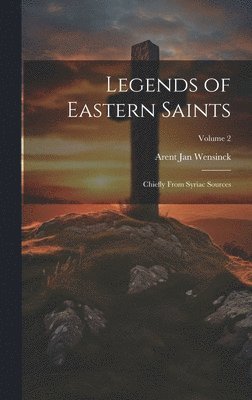 Legends of Eastern Saints; Chiefly From Syriac Sources; Volume 2 1