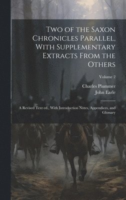 bokomslag Two of the Saxon Chronicles Parallel, With Supplementary Extracts From the Others; a Revised Text ed., With Introduction Notes, Appendices, and Glossary; Volume 2