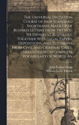 bokomslag The Universal Dictation Course of New Standard Shorthand, Made up of Business Letters From Twenty-six Different Businesses, Together With Legal Papers, Depositions, and Testimony From Civil and