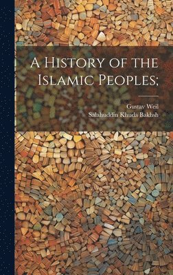 Gustav Weil, Salahuddin Khuda Bakhsh - History of the Islamic Peoples;, Inbunden