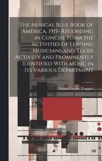 bokomslag The Musical Blue Book of America, 1915- Recording in Concise Form the Activities of Leading Musicians and Those Actively and Prominently Identified With Music in its Various Department