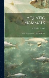 bokomslag Aquatic Mammals; Their Adaptations to Life in the Water