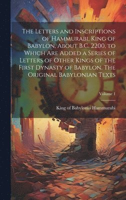 bokomslag The Letters and Inscriptions of Hammurabi, King of Babylon, About B.C. 2200, to Which are Added a Series of Letters of Other Kings of the First Dynasty of Babylon. The Original Babylonian Texts;