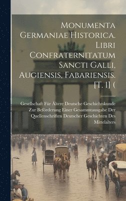 Monumenta Germaniae historica. Libri Confraternitatum Sancti Galli, Augiensis, Fabariensis. [t. 1] ( 1