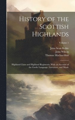 Thomas MacLauchlan, John Wilson, John Scott Keltie - History of the Scottish Highlands, Inbunden