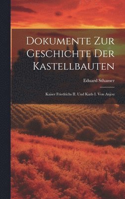 bokomslag Dokumente zur Geschichte der Kastellbauten; Kaiser Friedrichs II. und Karls I. von Anjou