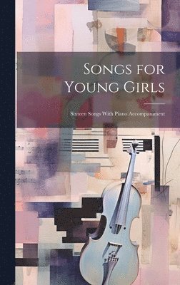 bokomslag Songs for Young Girls; Sixteen Songs With Piano Accompaniment