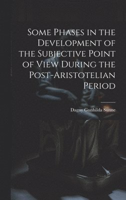 Dagny Gunhilda Sunne - Some Phases in the Development of the Subjective Point of View During the Post-Aristotelian Period, Inbunden