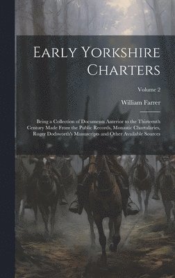 bokomslag Early Yorkshire Charters; Being a Collection of Documents Anterior to the Thirteenth Century Made From the Public Records, Monastic Chartularies, Roger Dodsworth's Manuscripts and Other Available