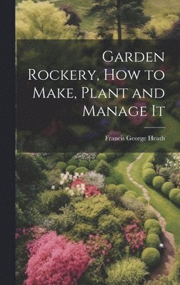 bokomslag Garden Rockery, how to Make, Plant and Manage It