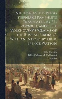 bokomslag Nihilism as it is, Being Stepniak's Pamphlets Translated by E.L. Voynich, and Felix Volkhovsky's &quot;Claims of the Russian Liberals&quot;, With an Introd. by Dr. R. Spence Watson
