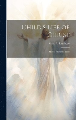 bokomslag Child's Life of Christ; Stories From the Bible