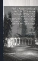 bokomslag Vita e pontificato di Leone X., di Guglielmo Roscoe. Tradotta e corredata di annotazioni e di alcuni documenti inediti dal conte cav. Luigi Bossi; Volume 5