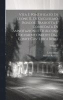 Vita e pontificato di Leone X., di Guglielmo Roscoe. Tradotta e corredata di annotazioni e di alcuni documenti inediti dal conte cav. Luigi Bossi; Volume 5