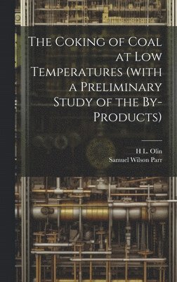 Coking of Coal at low Temperatures (with a Preliminary Study of the By-products) 1