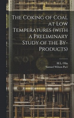 The Coking of Coal at low Temperatures (with a Preliminary Study of the By-products) 1