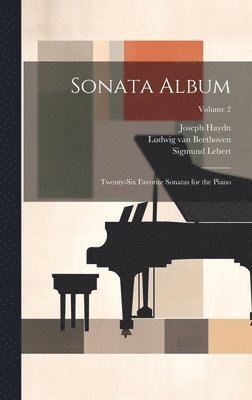 Wolfgang Amadeus Mozart, Ludwig Van Beethoven, Joseph Haydn, Ludwig van Beethoven - Sonata Album; Twenty-six Favorite Sonatas for the Piano; Volume 2, Inbunden