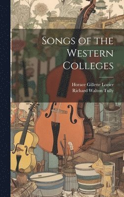 Richard Walton Tully, Horace Gillette Lozier - Songs of the Western Colleges, Inbunden