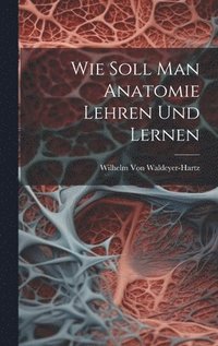 bokomslag Wie Soll Man Anatomie Lehren Und Lernen