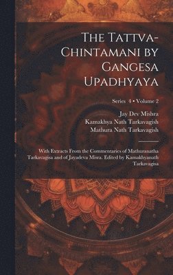 bokomslag The Tattva-chintamani by Gangesa Upadhyaya; With Extracts From the Commentaries of Mathuranatha Tarkavagisa and of Jayadeva Misra. Edited by Kamakhyanath Tarkavagisa; Volume 2; Series 4