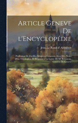 bokomslag Article Geneve de l'Encyclopdie; Profession de foi des ministres genevois, avec des notes d'un thologien, et Rponse a la Lettre de M. Rousseau, citoyen de Geneve