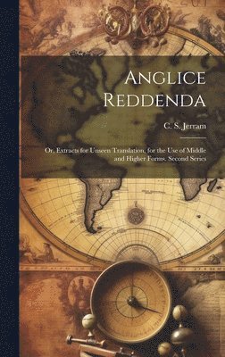 Anglice reddenda; or, Extracts for unseen translation, for the use of middle and higher forms. Second series 1
