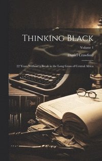 bokomslag Thinking Black; 22 Years Without a Break in the Long Grass of Central Africa; Volume 1