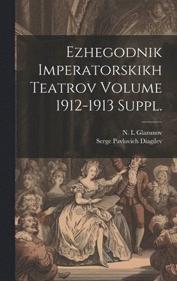 Ezhegodnik imperatorskikh teatrov Volume 1912-1913 suppl. 1