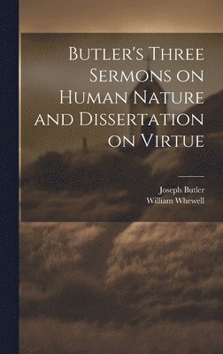 Butler Joseph 1692-1752, William Whewell - Butler's Three Sermons on Human Nature and Dissertation on Virtue, Inbunden