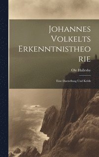 bokomslag Johannes Volkelts Erkenntnistheorie; Eine Darstellung Und Kritik