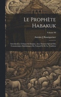 bokomslag Le prophte Habakuk; introduction, critique et exgse, avec examen spcial des commentaires Rabbiniques du Talmud et de la tradition; Volume 00