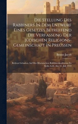 Jacob Benno 1862-1945, Benno, 1862-1945, Jacob - Stellung Des Rabbiners In Dem Entwurf Eines Gesetzes Betreffend Die Verfassung Der Jüdischen Religions-gemeinschaft In Preussen, Inbunden