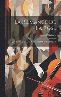 bokomslag La romance de la rose; opra-bouffe en un acte. Paroles de MM. Trfeu et Prvel