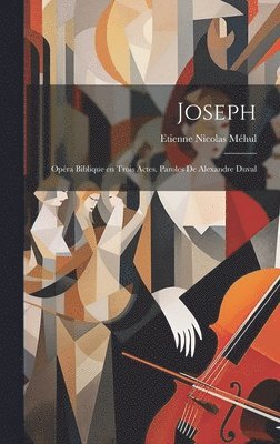 Etienne Nicolas Méhul - Joseph; opéra biblique en trois actes. Paroles de Alexandre Duval, Inbunden