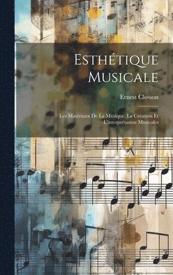 Esthtique musicale; les matriaux de la musique, la cration et l'interprtation musicales 1