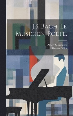 Albert Schweitzer, Gillot Hubert 1875-, Albert, 1875-1965, Schweitzer, Hubert, 1875-, Gillot, Hubert Gillot - J.S. Bach, le musicien-poète;, Inbunden
