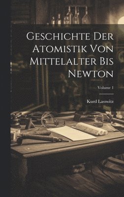 bokomslag Geschichte der Atomistik von Mittelalter bis Newton; Volume 1