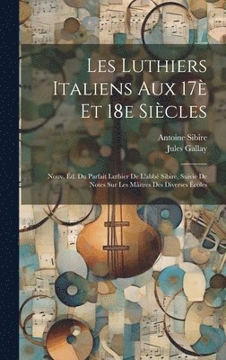 bokomslag Les luthiers italiens aux 17 et 18e sicles; nouv. d. du Parfait luthier de l'abb Sibire, suivie de notes sur les mitres des diverses coles