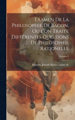 bokomslag Examen de la philosophie de Bacon, ou l'on traite différentes questions de philosophie rationelle; Volume 2