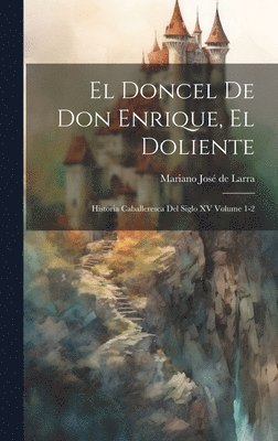 El doncel de don Enrique, el doliente; historia caballeresca del siglo XV Volume 1-2 1