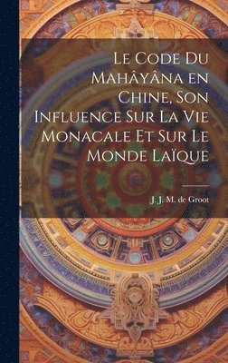 bokomslag Le code du Mahyna en Chine, son influence sur la vie monacale et sur le monde laque