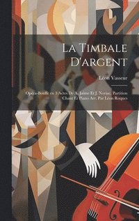 bokomslag La timbale d'argent; opra-bouffe en 3 actes de A. Jaime et J. Noriac. Partition chant et piano arr. par Lon Roques