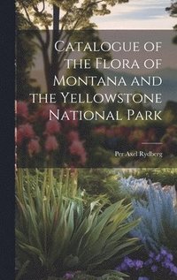 bokomslag Catalogue of the Flora of Montana and the Yellowstone National Park