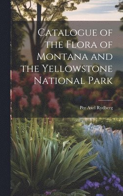 bokomslag Catalogue of the Flora of Montana and the Yellowstone National Park