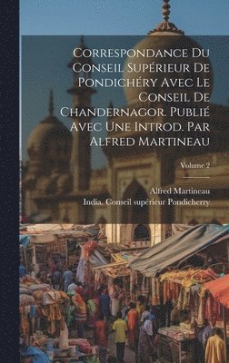 bokomslag Correspondance du Conseil suprieur de Pondichry avec le Conseil de Chandernagor. Publi avec une introd. par Alfred Martineau; Volume 2