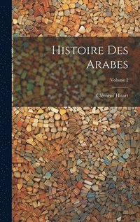 bokomslag Histoire des Arabes; Volume 2