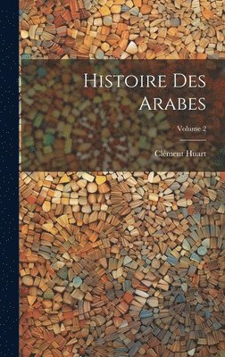 Histoire des Arabes; Volume 2 1