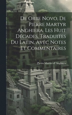 De orbe novo, de Pierre Martyr Anghiera. Les huit dcades, traduites du latin, avec notes et commentaires 1